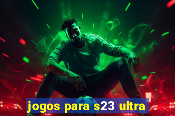 jogos para s23 ultra